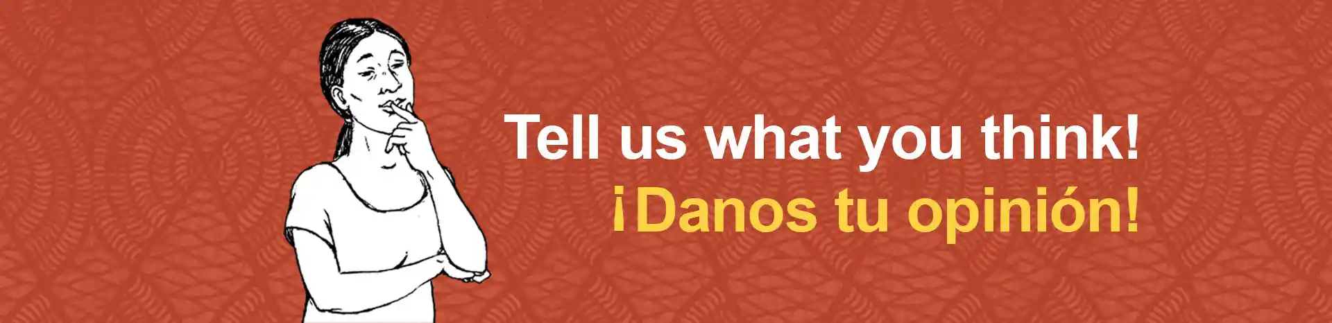 Tell us what you think! ¡Danos tu Opinón!